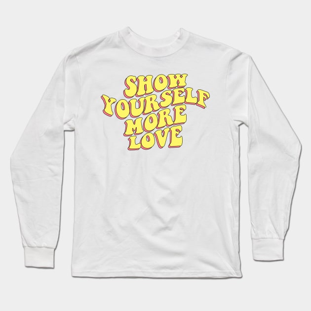 SHOW YOURSELF MORE LOVE Long Sleeve T-Shirt by Ajiw